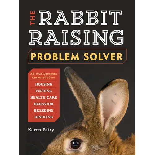 The Rabbit-Raising Problem Solver: Your Questions Answered about Housing, Feeding, Behavior, Health Care, Breeding, and Kindling - Paperback