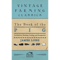 The Book of the Pig: Its Selection, Breeding, Feeding, and Management - Hardcover