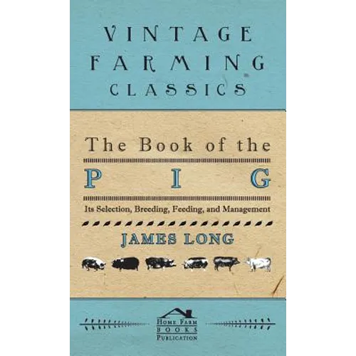 The Book of the Pig: Its Selection, Breeding, Feeding, and Management - Hardcover