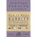 How To Raise Rabbits For Food And Fur - Paperback