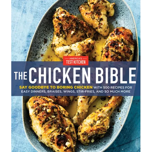 The Chicken Bible: Say Goodbye to Boring Chicken with 500 Recipes for Easy Dinners, Braises, Wings, Stir-Fries, and So Much More - Hardcover