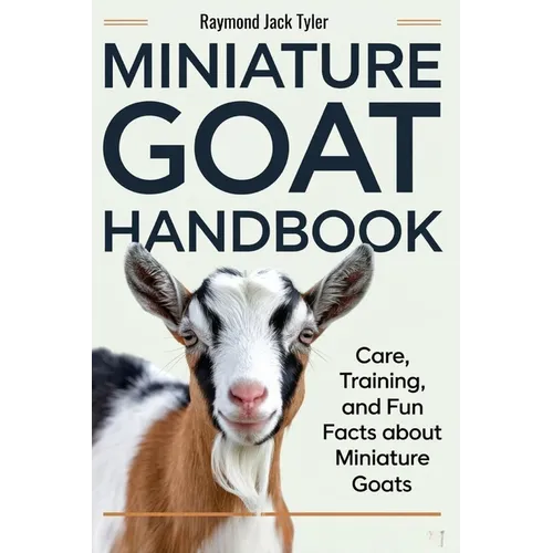 Miniature Goat Handbook: Care, Training, and Fun Facts About Miniature Goats - Paperback