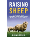 Raising Sheep: An Essential Guide on How to Raise Sheep in Your Backyard or on a Small Farm - Hardcover