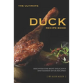The Ultimate Duck Recipe Book: Discover the Most Delicious and Easiest Duck Recipes! - Paperback