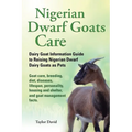 Nigerian Dwarf Goats Care: Dairy Goat Information Guide to Raising Nigerian Dwarf Dairy Goats as Pets. Goat care, breeding, diet, diseases, lifes - Paperback