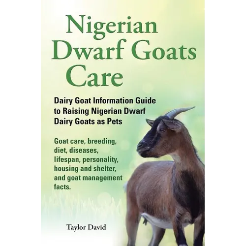 Nigerian Dwarf Goats Care: Dairy Goat Information Guide to Raising Nigerian Dwarf Dairy Goats as Pets. Goat care, breeding, diet, diseases, lifes - Paperback