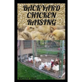 Backyard Chicken Raising: Complete guides on how to raise healthy chickens - Paperback