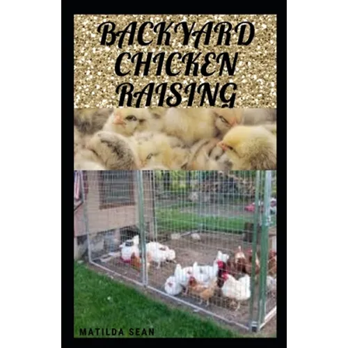 Backyard Chicken Raising: Complete guides on how to raise healthy chickens - Paperback
