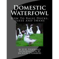 Domestic Waterfowl: How To Raise Ducks, Geese and Swans - Paperback