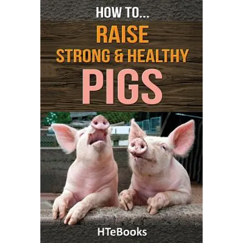 How To Raise Strong & Healthy Pigs: Quick Start Guide - Paperback