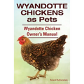 Wyandotte Chickens as Pets. Wyandotte Chicken Owner's Manual. - Paperback