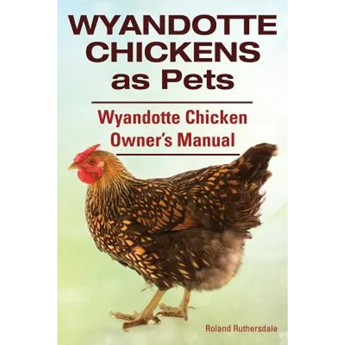 Wyandotte Chickens as Pets. Wyandotte Chicken Owner's Manual. - Paperback