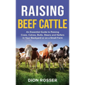 Raising Beef Cattle: An Essential Guide to Raising Cows, Calves, Bulls, Steers and Heifers in Your Backyard or on a Small Farm - Hardcover