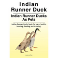 Indian Runner Duck. Indian Runner Ducks As Pets. Indian Runner Ducks book for care, health, housing, feeding and training. - Paperback