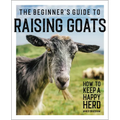 The Beginner's Guide to Raising Goats: How to Keep a Happy Herd - Paperback