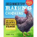 The Beginner's Guide to Raising Chickens: How to Raise a Happy Backyard Flock - Paperback